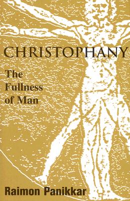 Christophany: The Fullness of Man - Panikkar, Raimon, and Panikkar, Raimundo