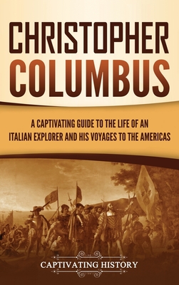 Christopher Columbus: A Captivating Guide to the Life of an Italian Explorer and His Voyages to the Americas - History, Captivating
