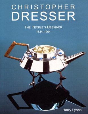 Christopher Dresser: The People's Designer: 1834-1904 - Lyons, Harry