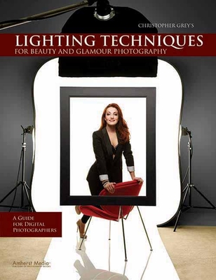 Christopher Grey's Lighting Techniques for Beauty and Glamour Photography: A Guide for Digital Photographers - Grey, Christopher
