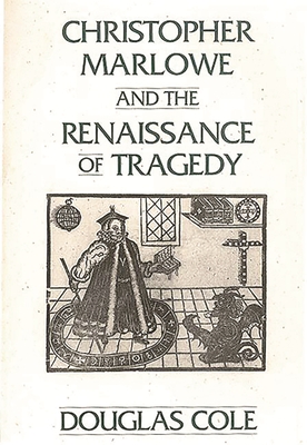 Christopher Marlowe and the Renaissance of Tragedy - Cole, Douglas