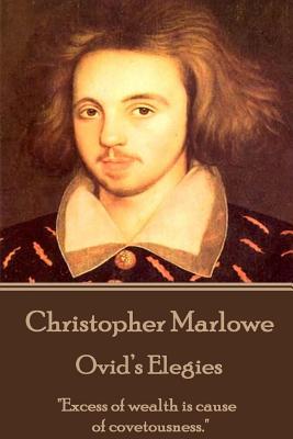 Christopher Marlowe - Ovid's Elegies: "Excess of wealth is cause of covetousness." - Marlowe, Christopher, Professor