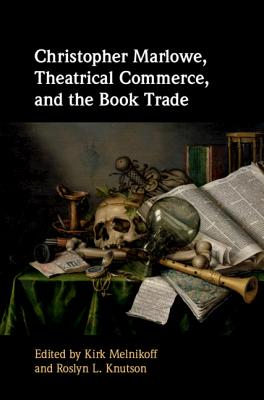 Christopher Marlowe, Theatrical Commerce, and the Book Trade - Melnikoff, Kirk (Editor), and Knutson, Roslyn L. (Editor)