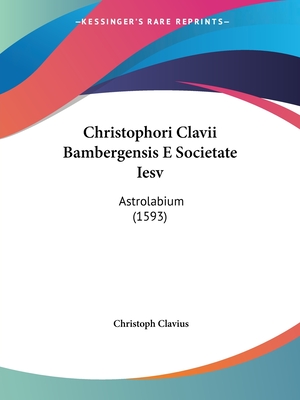 Christophori Clavii Bambergensis E Societate Iesv: Astrolabium (1593) - Clavius, Christoph