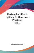 Christophori Clavii Epitome Arithmeticae Practicae (1614)