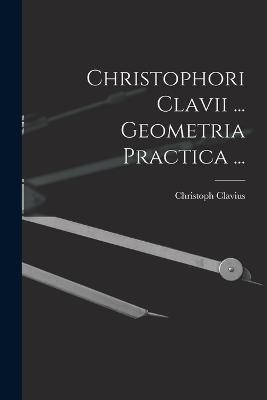 Christophori Clavii ... Geometria Practica ... - Clavius, Christoph