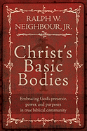 Christ's Basic Bodies: Embracing God's Presence, Power, and Purposes in True Biblical Community