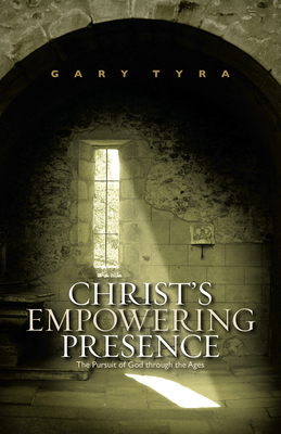 Christ's Empowering Presence: The Pursuit of God through the Ages - Tyra, Gary