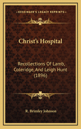 Christ's Hospital: Recollections of Lamb, Coleridge, and Leigh Hunt (1896)