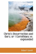 Christ's Resurrection and Ours; Or 1 Corinthians XV. Expounded