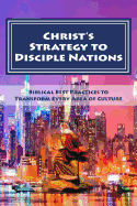 Christ's Strategy to Transform Nations: Biblical Best Practices to Transform Every Area of Culture