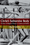 Christ's Subversive Body: Practices of Religious Rhetoric in Culture and Politics