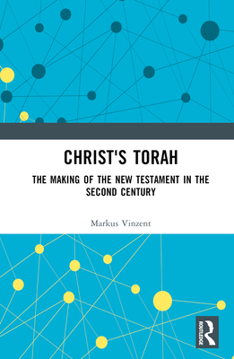 Christ's Torah: The Making of the New Testament in the Second Century - Vinzent, Markus