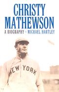 Christy Mathewson: A Biography