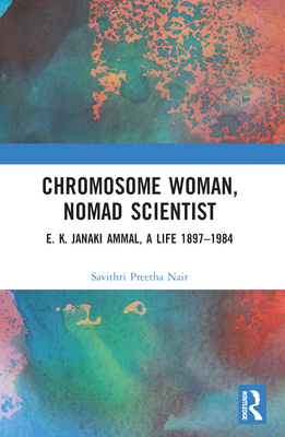 Chromosome Woman, Nomad Scientist: E. K. Janaki Ammal, a Life 1897-1984 - Nair, Savithri Preetha