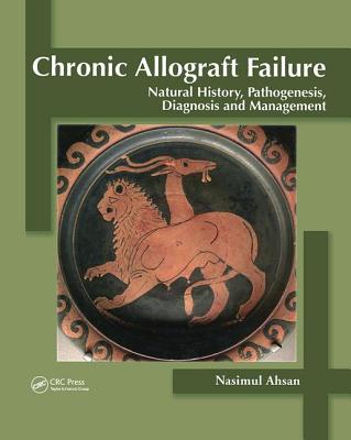 Chronic Allograft Failure: Natural History, Pathogenesis, Diagnosis and Management - Ahsan, Nasimul