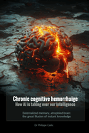 Chronic cognitive hemorrhAIge. How AI is taking over our intelligence: Externalized memory, atrophied brain: the great illusion of instant knowledge