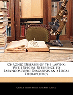 Chronic Diseases of the Larynx: With Special Reference to Laryngoscopic Diagnosis and Local Therapeutics