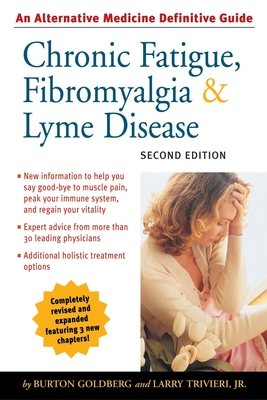 Chronic Fatigue, Fibromyalgia, & Lyme Disease: An Alternative Medicine Definitive Guide - Goldberg, Burton, and Trivieri, Larry