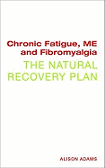 Chronic Fatigue, ME, and Fibromyalgia: The Natural Recovery Plan