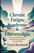 Chronic Fatigue Syndrome & Fibromyalgia: A Comprehensive Guide to Understanding, Treatment, and Living Well