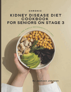 Chronic Kidney Disease Diet for Seniors on Stage 3: Quick &Super easy Step by Step Guide with Over 120 Tasty & Flavorful Recipes to Protect your Kidneys.Healthy Meals Low Sodium & Low Potassium