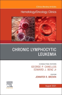 Chronic Lymphocytic Leukemia, an Issue of Hematology/Oncology Clinics of North America: Volume 35-4 - Brown?, Jennifer R, MD, PhD (Editor)