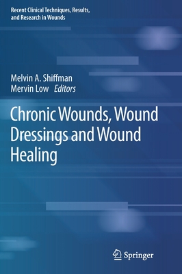 Chronic Wounds, Wound Dressings and Wound Healing - Shiffman, Melvin a (Editor), and Low, Mervin (Editor)