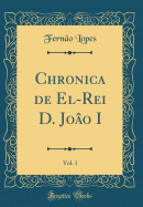 Chronica de El-Rei D. Joao I, Vol. 1 (Classic Reprint)