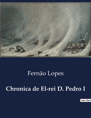Chronica de El-rei D. Pedro I - Lopes, Ferno