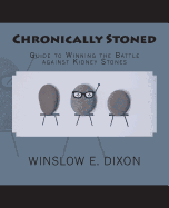 Chronically Stoned: Guide to Winning the Battle Against Kidney Stones