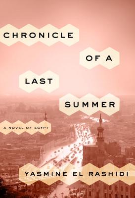 Chronicle of a Last Summer: A Novel of Egypt - El Rashidi, Yasmine