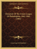 Chronicle of the Union League of Philadelphia, 1862-1902 (1902)