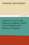 Chronicles 1 (of 6): The Historie of England 5 (of 8) the Fift Booke of the Historie of England.