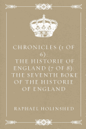 Chronicles (1 of 6): The Historie of England (7 of 8): The Seventh Boke of the Historie of England