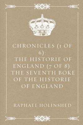 Chronicles (1 of 6): The Historie of England (7 of 8): The Seventh Boke of the Historie of England - Holinshed, Raphael