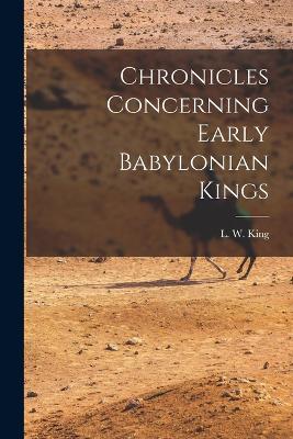 Chronicles Concerning Early Babylonian Kings - King, L W