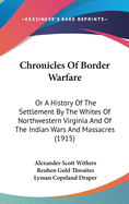 Chronicles Of Border Warfare: Or A History Of The Settlement By The Whites Of Northwestern Virginia And Of The Indian Wars And Massacres (1915)