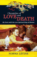 Chronicles of Love & Death: My Years with the Lost Spiritual King of Bhutan