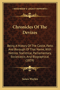 Chronicles of the Devizes: Being a History of the Castle, Parks and Borough of That Name, with Notices Statistical, Parliamentary, Ecclesiastic, and Biographical (1839)