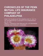 Chronicles of the Penn Mutual Life Insurance Company of Philadelphia; From the Founding of the Company, May 25, 1847 to the Celebration of Its Seventy-Fifth Anniversary, May 25, 1922