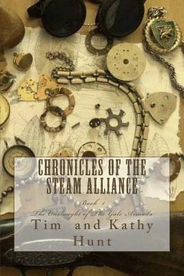 Chronicles of The Steam Alliance: Book I The Onslaught of The Gale Armada - Hunt, Kathy, and Hunt, Tim