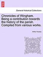Chronicles of Wingham: Being a Contribution Towards the History of the Parish Compiled from Various Works (Classic Reprint)