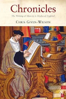 Chronicles: The Writing of History in Medieval England - Given-Wilson, Christopher