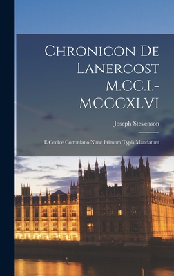 Chronicon de Lanercost M.CC.I.-MCCCXLVI: E Codice Cottoniano Nunc Primum Typis Mandatum - Stevenson, Joseph