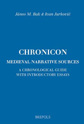 Chronicon: Medieval Narrative Sources: A Chronological Guide with Introductory Essays - Bak, Janos M (Editor), and Jurkovic, Ivan (Editor)