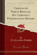 Chronicon Parum Ripaltae Seu Chronica Pedemontana Minora (Classic Reprint)