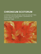 Chronicum Scotorum: A Chronicle of Irish Affairs, from the Earliest Times to A.D. 1135