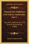 Chronik Der Erdbeben Und Vulcan-Ausbruche, Part 1: Vom Jahre 3460 VOR Bis 1759 Unserer Zeitrechnung (1840)