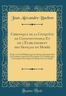 Chronique de la Conqu?te de Constantinople Et de l'?tablissement Des Fran?ais En Mor?e: ?crite En Vers Politiques Par Un Auteur Anonyme Dans Les Premi?res Ann?es Du Xive Si?cle, Et Traduite Pour La Premi?re Fois d'Apr?s Le Manuscrit Grec In?dit